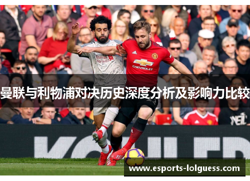 曼联与利物浦对决历史深度分析及影响力比较